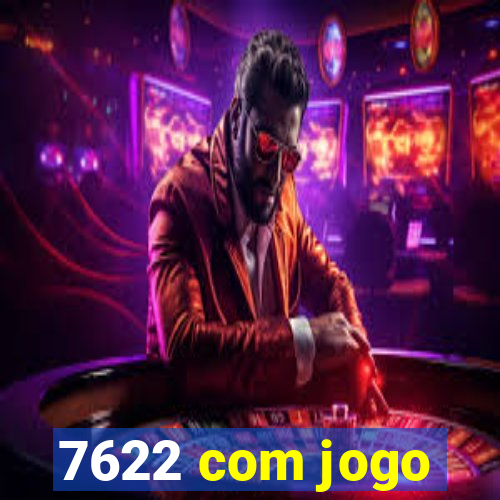 7622 com jogo